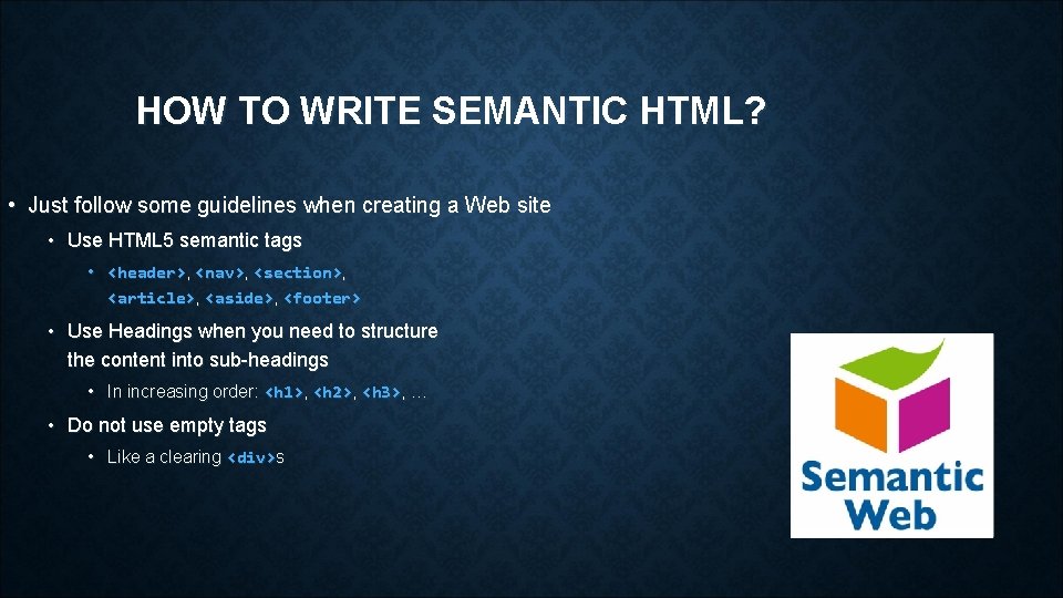 HOW TO WRITE SEMANTIC HTML? • Just follow some guidelines when creating a Web