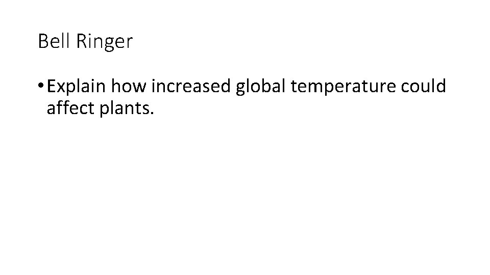 Bell Ringer • Explain how increased global temperature could affect plants. 