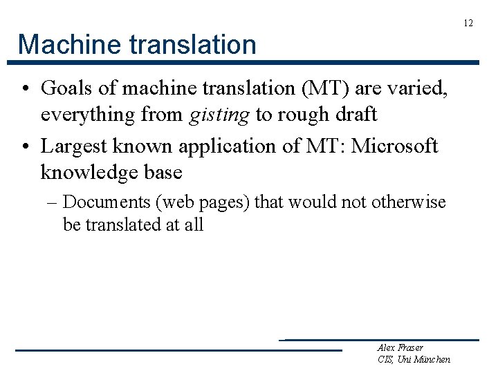 12 Machine translation • Goals of machine translation (MT) are varied, everything from gisting