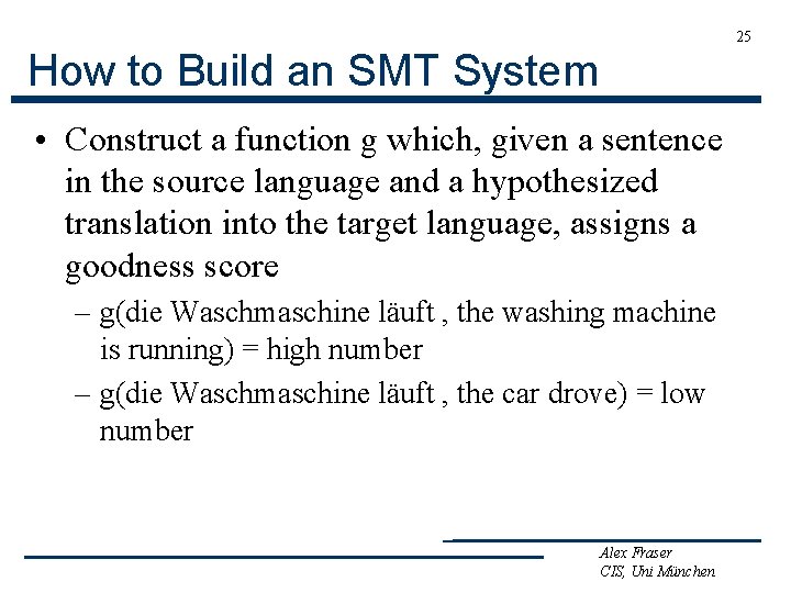 25 How to Build an SMT System • Construct a function g which, given