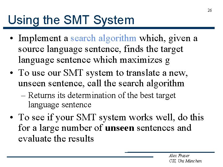 26 Using the SMT System • Implement a search algorithm which, given a source