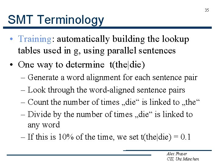 35 SMT Terminology • Training: automatically building the lookup tables used in g, using