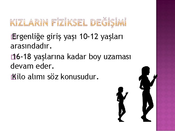 � Ergenliğe giriş yaşı 10 -12 yaşları arasındadır. � 16 -18 yaşlarına kadar boy