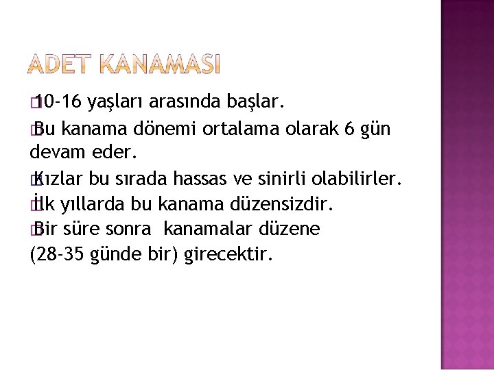 � 10 -16 yaşları arasında başlar. � Bu kanama dönemi ortalama olarak 6 gün