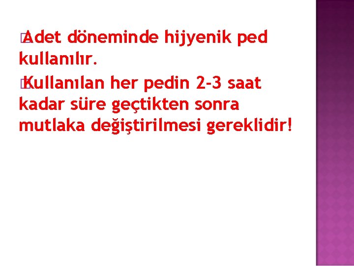 � Adet döneminde hijyenik ped kullanılır. � Kullanılan her pedin 2 -3 saat kadar