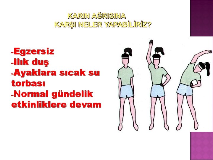 -Egzersiz -Ilık duş -Ayaklara sıcak su torbası -Normal gündelik etkinliklere devam 