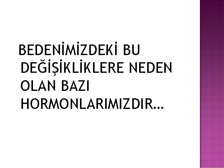 BEDENİMİZDEKİ BU DEĞİŞİKLİKLERE NEDEN OLAN BAZI HORMONLARIMIZDIR… 