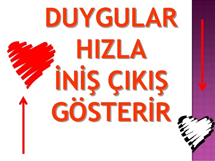 DUYGULAR HIZLA İNİŞ ÇIKIŞ GÖSTERİR 