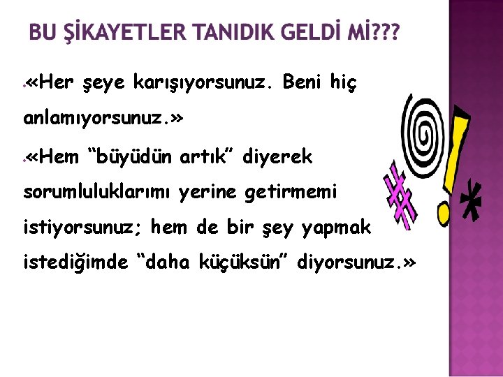  «Her şeye karışıyorsunuz. Beni hiç anlamıyorsunuz. » «Hem “büyüdün artık” diyerek sorumluluklarımı yerine