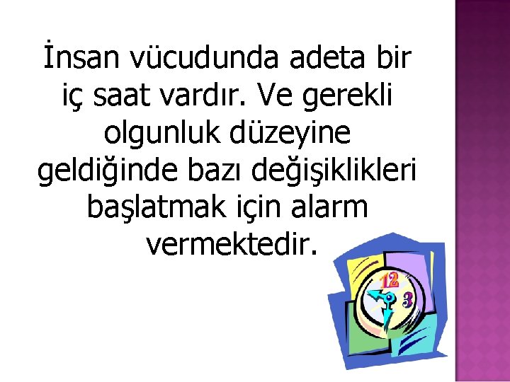 İnsan vücudunda adeta bir iç saat vardır. Ve gerekli olgunluk düzeyine geldiğinde bazı değişiklikleri