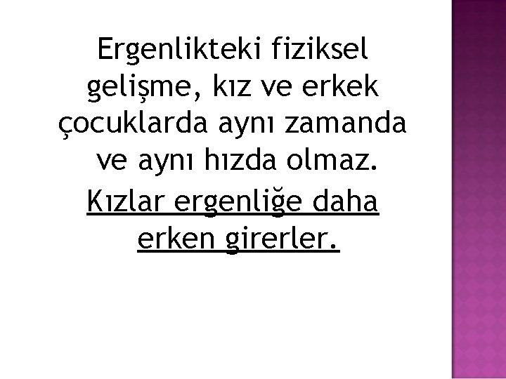 Ergenlikteki fiziksel gelişme, kız ve erkek çocuklarda aynı zamanda ve aynı hızda olmaz. Kızlar