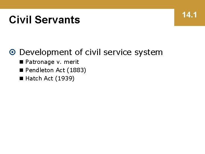 Civil Servants Development of civil service system n Patronage v. merit n Pendleton Act