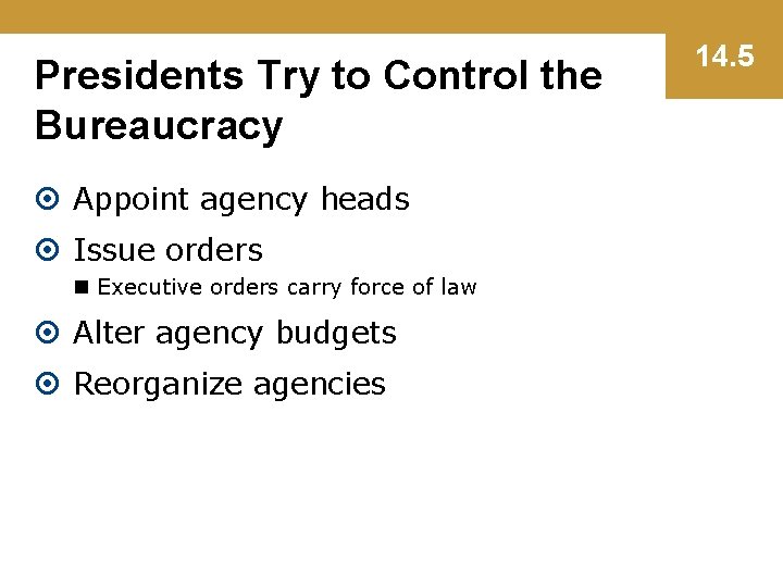 Presidents Try to Control the Bureaucracy Appoint agency heads Issue orders n Executive orders