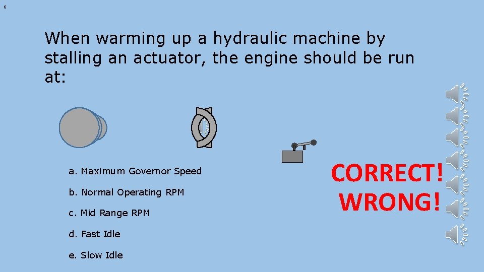 6 When warming up a hydraulic machine by stalling an actuator, the engine should