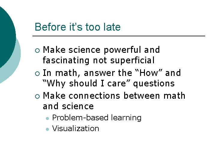 Before it’s too late Make science powerful and fascinating not superficial ¡ In math,