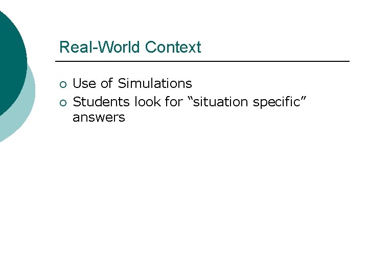 Real-World Context ¡ ¡ Use of Simulations Students look for “situation specific” answers 