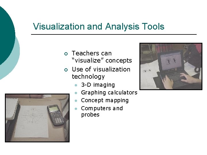 Visualization and Analysis Tools ¡ ¡ Teachers can “visualize” concepts Use of visualization technology