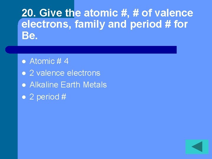 20. Give the atomic #, # of valence electrons, family and period # for