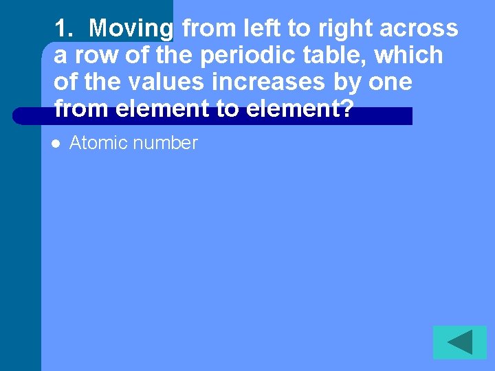 1. Moving from left to right across a row of the periodic table, which