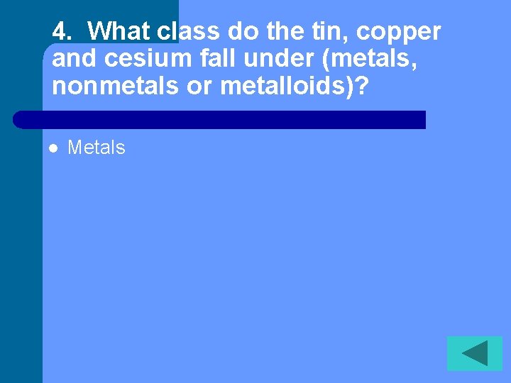 4. What class do the tin, copper and cesium fall under (metals, nonmetals or