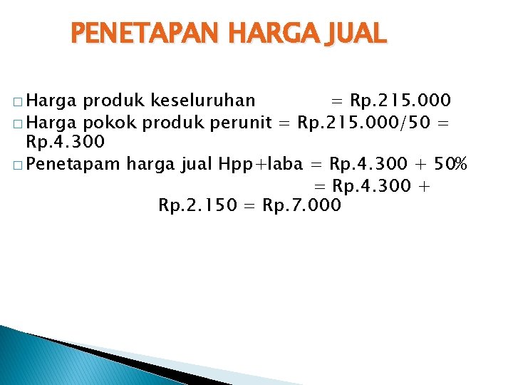 PENETAPAN HARGA JUAL � Harga produk keseluruhan = Rp. 215. 000 � Harga pokok