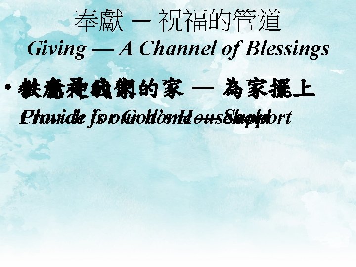 奉獻 — 祝福的管道 Giving — A Channel of Blessings • 教會是我們的家 — 為家擺上 供應神的家