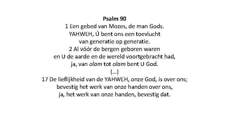 Psalm 90 1 Een gebed van Mozes, de man Gods. YAHWEH, Ú bent ons