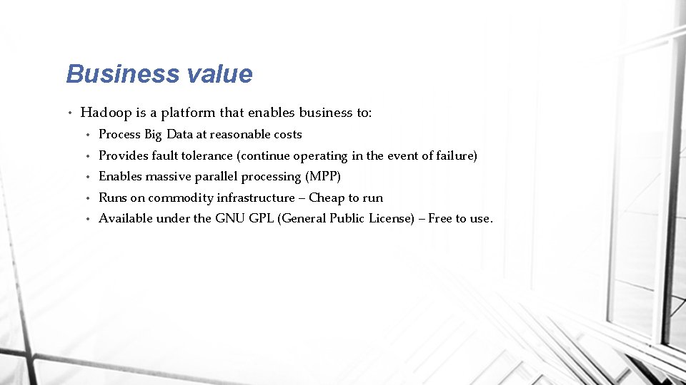 Business value • Hadoop is a platform that enables business to: • Process Big