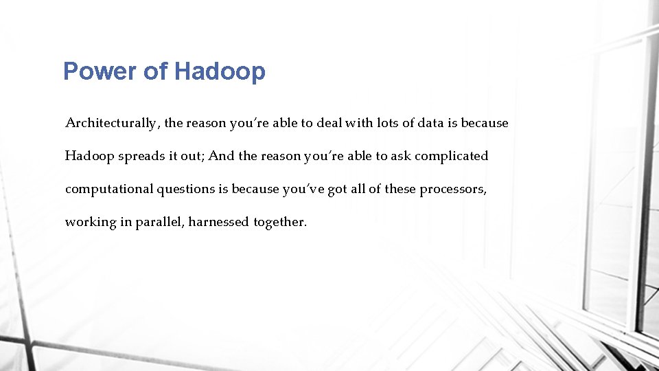 Power of Hadoop Architecturally, the reason you’re able to deal with lots of data