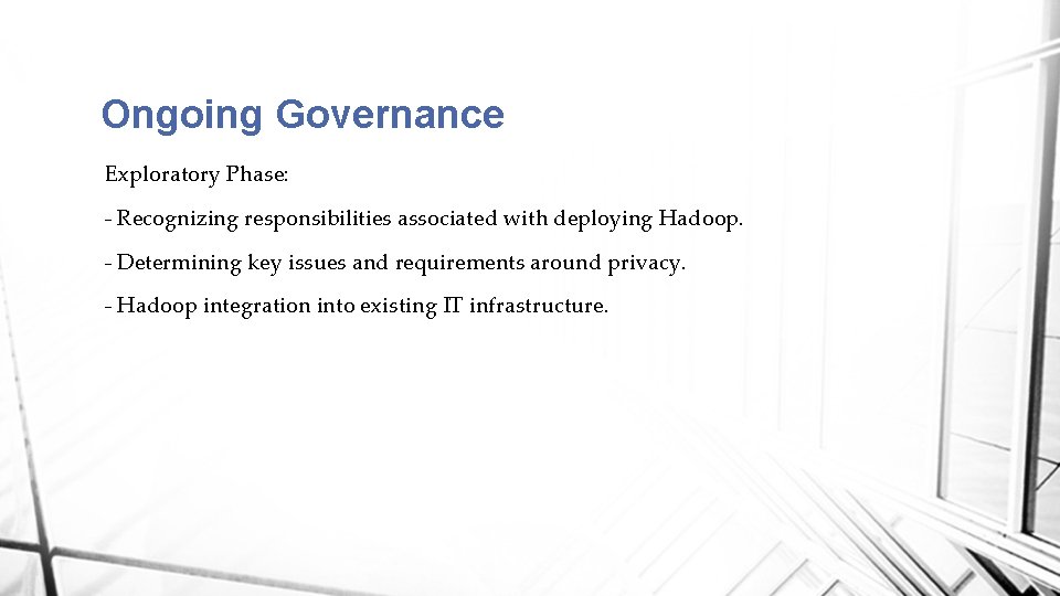 Ongoing Governance Exploratory Phase: - Recognizing responsibilities associated with deploying Hadoop. - Determining key