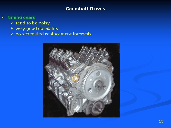 Camshaft Drives • timing gears Ø tend to be noisy Ø very good durability