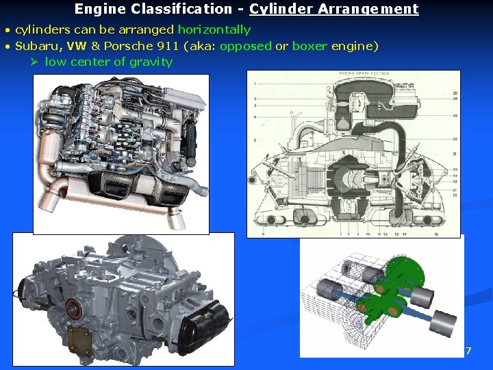 Engine Classification - Cylinder Arrangement • cylinders can be arranged horizontally • Subaru, VW