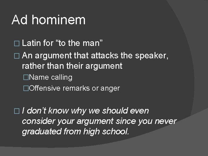 Ad hominem � Latin for “to the man” � An argument that attacks the