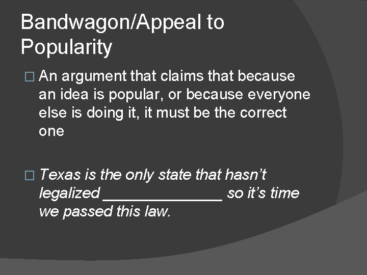 Bandwagon/Appeal to Popularity � An argument that claims that because an idea is popular,