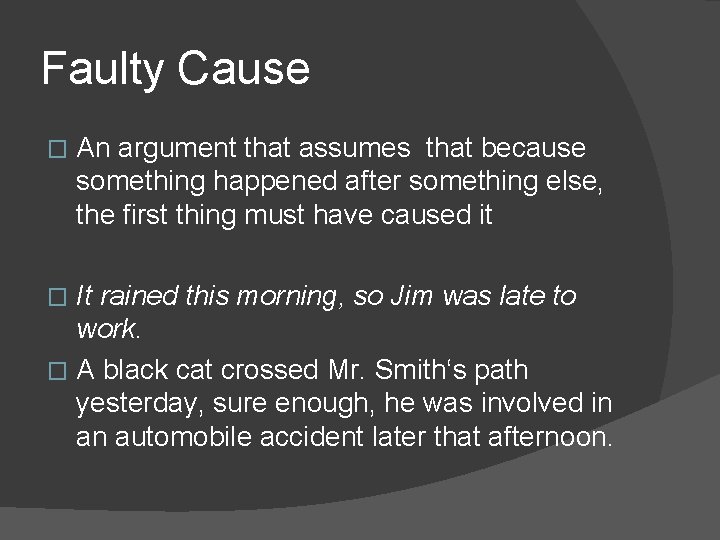 Faulty Cause � An argument that assumes that because something happened after something else,