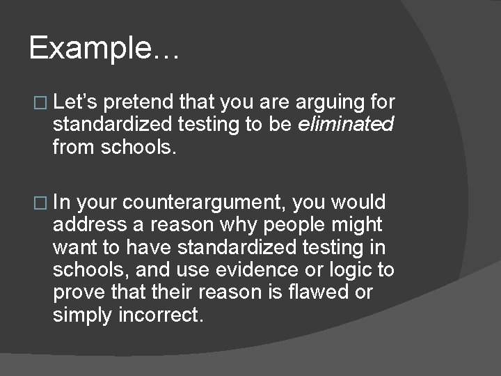 Example… � Let’s pretend that you are arguing for standardized testing to be eliminated