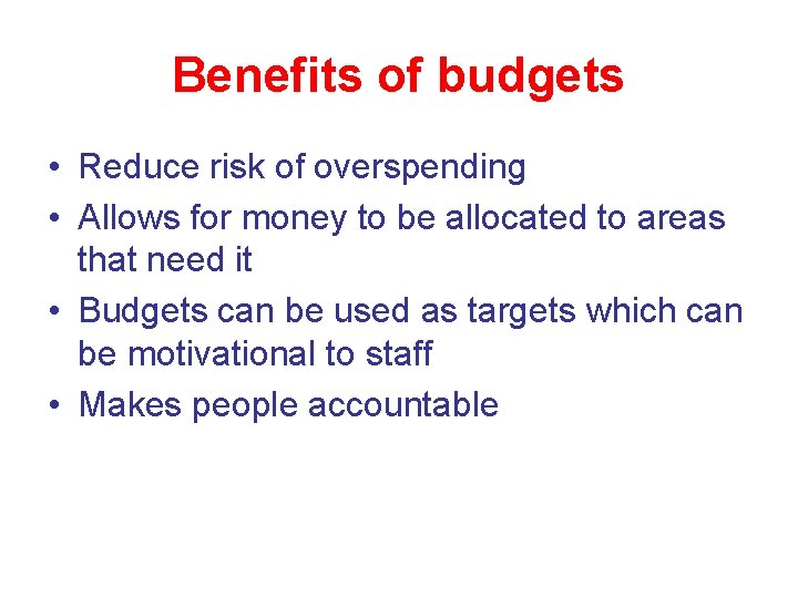 Benefits of budgets • Reduce risk of overspending • Allows for money to be