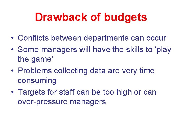 Drawback of budgets • Conflicts between departments can occur • Some managers will have