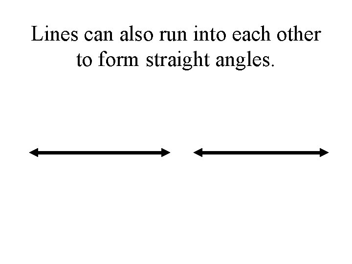 Lines can also run into each other to form straight angles. 