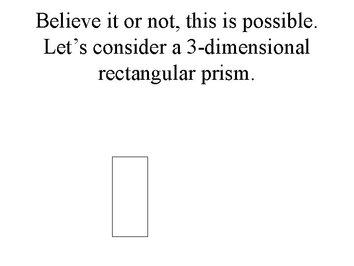 Believe it or not, this is possible. Let’s consider a 3 -dimensional rectangular prism.