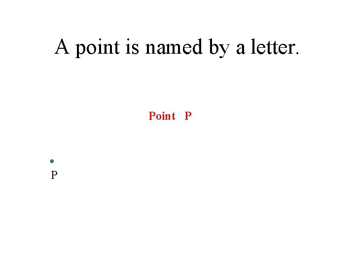 A point is named by a letter. Point P P 