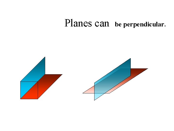 Planes can be perpendicular. 