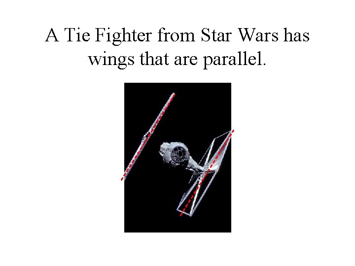 A Tie Fighter from Star Wars has wings that are parallel. 