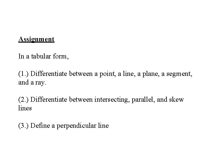 Assignment In a tabular form, (1. ) Differentiate between a point, a line, a