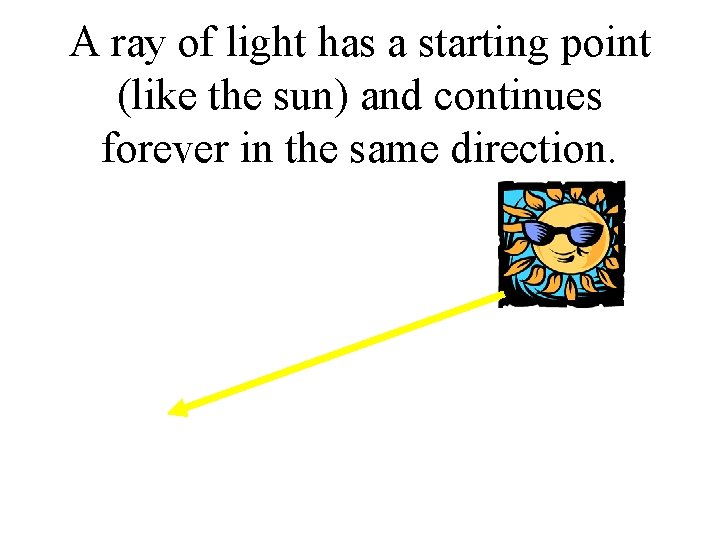 A ray of light has a starting point (like the sun) and continues forever