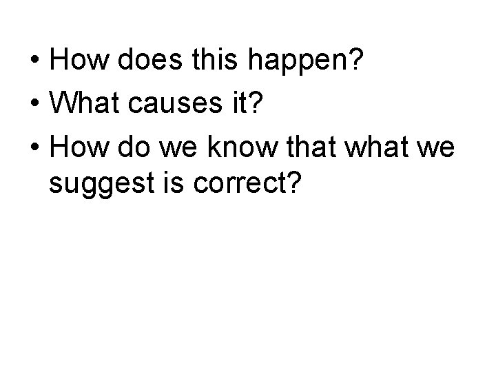  • How does this happen? • What causes it? • How do we