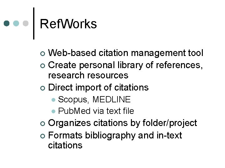 Ref. Works Web-based citation management tool ¢ Create personal library of references, research resources