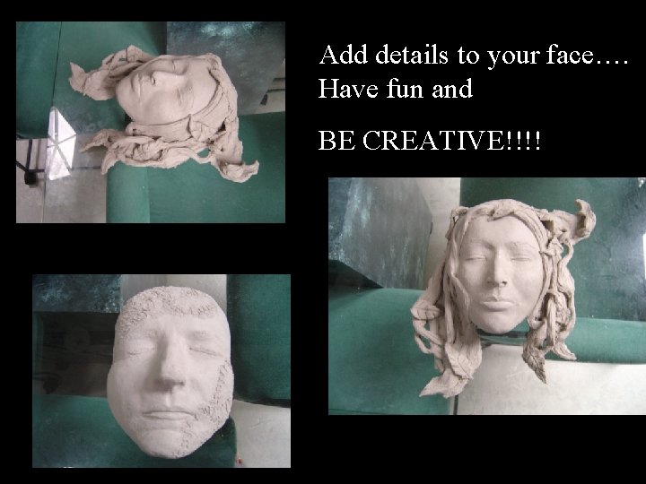 Add details to your face…. Have fun and BE CREATIVE!!!! 