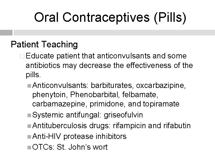 Oral Contraceptives (Pills) Patient Teaching � Educate patient that anticonvulsants and some antibiotics may
