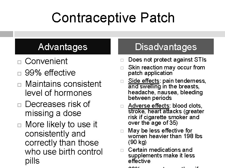 Contraceptive Patch Disadvantages Advantages Convenient 99% effective Maintains consistent level of hormones Decreases risk